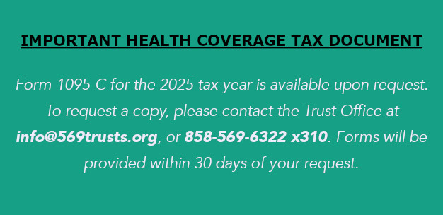 Form 1095-C for the 2025 tax year is available upon request. To request a copy, please contact the Trust Office at info@569trusts.org, or 858-569-6322 x310. Forms will be provided within 30 days of your request.