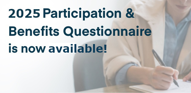 2025 Participation and Benefits Questionnaire is now available! 